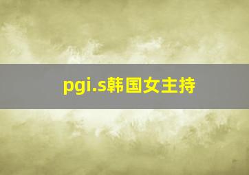 pgi.s韩国女主持