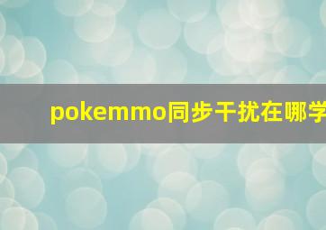 pokemmo同步干扰在哪学