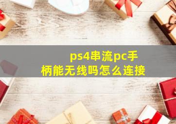 ps4串流pc手柄能无线吗怎么连接