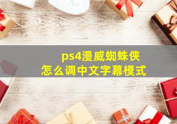 ps4漫威蜘蛛侠怎么调中文字幕模式