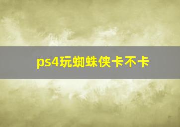 ps4玩蜘蛛侠卡不卡