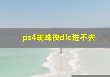 ps4蜘蛛侠dlc进不去