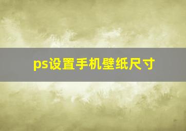 ps设置手机壁纸尺寸