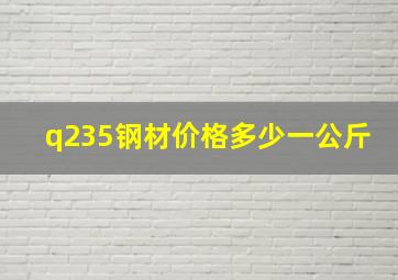 q235钢材价格多少一公斤