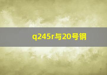 q245r与20号钢