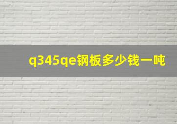 q345qe钢板多少钱一吨