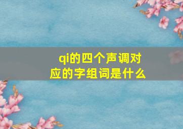 qi的四个声调对应的字组词是什么