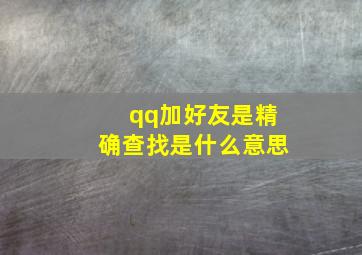 qq加好友是精确查找是什么意思