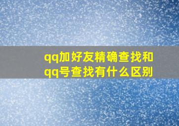 qq加好友精确查找和qq号查找有什么区别