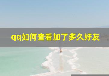 qq如何查看加了多久好友