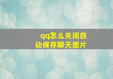 qq怎么关闭自动保存聊天图片