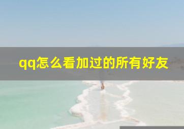 qq怎么看加过的所有好友