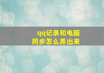 qq记录和电脑同步怎么弄出来