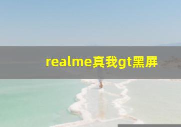 realme真我gt黑屏