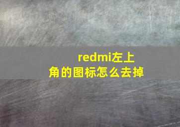 redmi左上角的图标怎么去掉