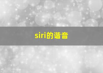 siri的谐音