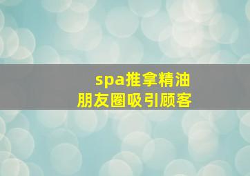 spa推拿精油朋友圈吸引顾客