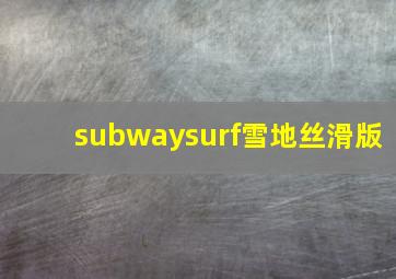 subwaysurf雪地丝滑版