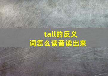 tall的反义词怎么读音读出来