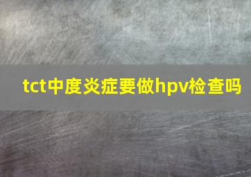 tct中度炎症要做hpv检查吗