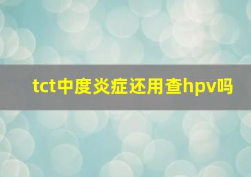 tct中度炎症还用查hpv吗