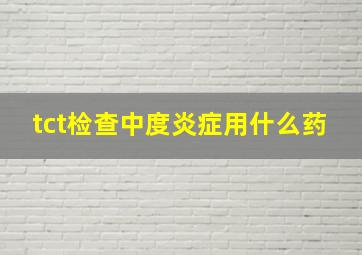 tct检查中度炎症用什么药