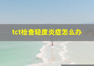 tct检查轻度炎症怎么办