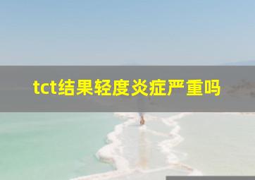 tct结果轻度炎症严重吗