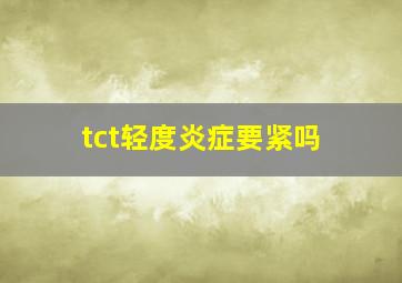 tct轻度炎症要紧吗