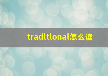 tradltlonal怎么读