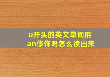 u开头的英文单词用an修饰吗怎么读出来