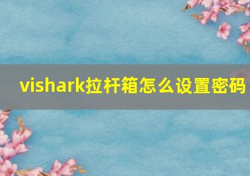 vishark拉杆箱怎么设置密码