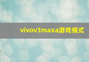 vivov3maxa游戏模式