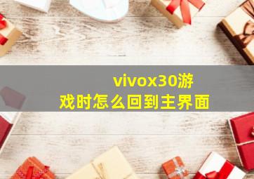 vivox30游戏时怎么回到主界面