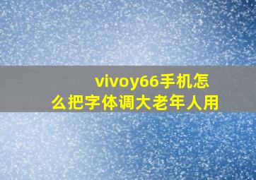 vivoy66手机怎么把字体调大老年人用