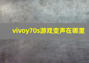 vivoy70s游戏变声在哪里