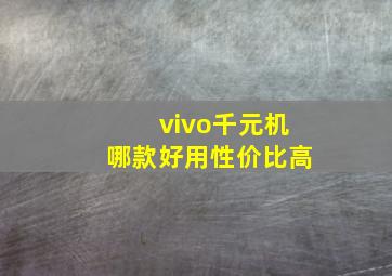 vivo千元机哪款好用性价比高