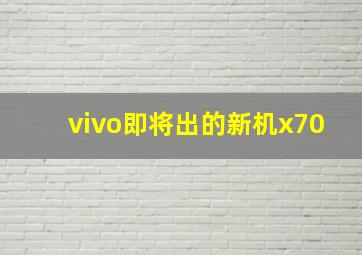 vivo即将出的新机x70