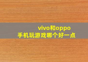 vivo和oppo手机玩游戏哪个好一点