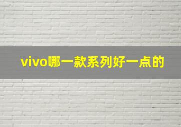 vivo哪一款系列好一点的