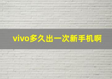 vivo多久出一次新手机啊