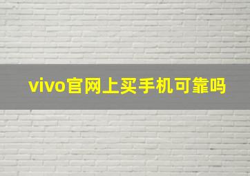 vivo官网上买手机可靠吗