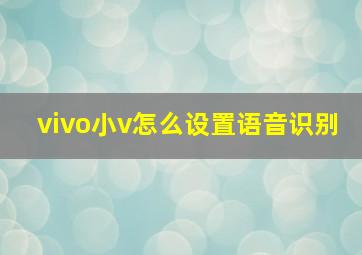 vivo小v怎么设置语音识别