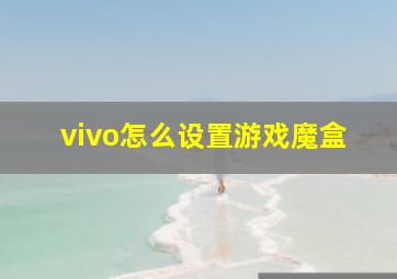 vivo怎么设置游戏魔盒