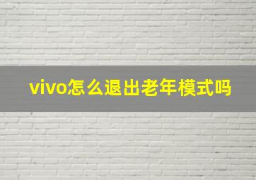 vivo怎么退出老年模式吗