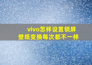 vivo怎样设置锁屏壁纸变换每次都不一样