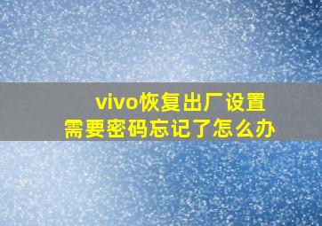 vivo恢复出厂设置需要密码忘记了怎么办