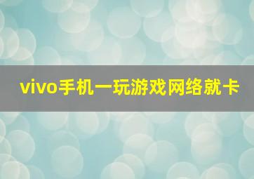 vivo手机一玩游戏网络就卡