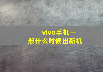 vivo手机一般什么时候出新机