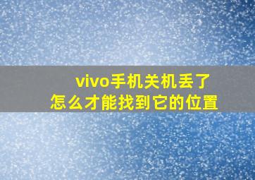 vivo手机关机丢了怎么才能找到它的位置